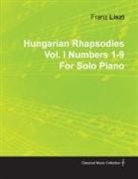 Franz Liszt - Hungarian Rhapsodies Vol. I Numbers 1-9 by Franz Liszt for Solo Piano