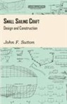 John F. Sutton - Small Sailing Craft - Design and Construction