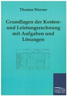 Thomas Werner - Grundlagen der Kosten- und Leistungsrechnung mit Aufgaben und Lösungen