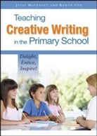 Robyn Cox, Julie Maclusky, Julie Cox Maclusky - Teaching Creative Writing in the Primary School: Delight, Entice,