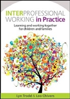 Leo Chivers, Lyn Trodd, Lyn Chivers Trodd, Lynn Trodd - Interprofessional Working in Practice: Learning and Working Together