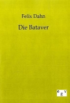 Felix Dahn - Die Bataver