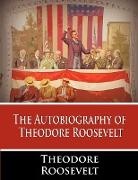 Theodore Roosevelt - The Autobiography of Theodore Roosevelt