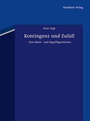 Peter Vogt - Kontingenz und Zufall Eine Ideen- und Begriffsgeschichte. Mit einem Vorwort von Hans Joas