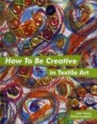 Rachel Lombard, Julia Triston, Julia/ Lombard Triston - How to Be Creative in Textile Art