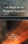 Crawford Gribben, Mark S. Sweetnam - Left Behind and the Evangelical Imagination