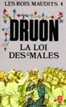 M. Druon, Maurice Druon, Maurice (1918-2009) Druon, Druon-m, Maurice Druon - Les rois maudits. Vol. 4. La loi des mâles : roman historique