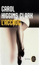Annick Le Goyat, Carol Higgins Clark, Carol Higgins Clark, Carol Higgins (1956-....) Clark, Carol Higgins (1956-2023) Clark, C. Higgins Clark... - L'accroc