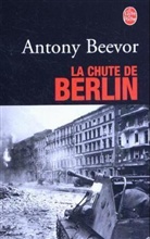 ANTONY BEEVOR, A. Beevor, Antony Beevor, Antony (1946-....) Beevor, Beevor-a, Jean Bourdier - La chute de Berlin