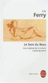 L. Ferry, Luc Ferry, Luc (1951-....) Ferry, Ferry-l, Luc Ferry - Le sens du beau : aux origines de la culture contemporaine