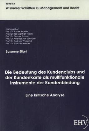 Susanne Eilart, Prof Dr Jost W Kramer, Jost W. Kramer, Prof. Dr. Jost W. Kramer, Jos W Kramer - Die Bedeutung des Kundenclubs und der Kundenkarte als multifunktionale Instrumente der Kundenbindung - Eine kritische Analyse
