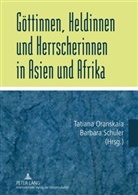 Tatiana Oranskaia, Barbara Schuler - Göttinnen, Heldinnen und Herrscherinnen in Asien und Afrika