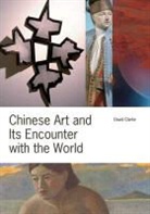 David Clarke - Chinese Art and Its Encounter With the World