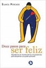 Blanca Mercado - Doce Pasos Para Ser Feliz: Dejando de Ser Victima de Las Circunstancias Para Despertar a Tu Poder Personal