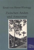 Ernst von Hesse-Wartegg - Zwischen Anden und Amazonas