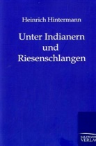 Heinrich Hintermann - Unter Indianern und Riesenschlangen