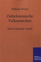Wilhelm Wisser - Ostholsteinische Volksmärchen