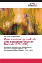 ANA GALVÁN ROMARATE-ZABALA - Coleccionismo privado de Arte contemporáneo en Madrid (1970-1990)