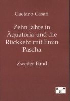 Gaetano Casati - Zehn Jahre in Äquatoria und die Rückkehr mit Emin Pascha. Bd.2