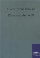Adalbert Von Chamisso, Adelbert von Chamisso, Adalbert von Chimasso - Reise um die Welt