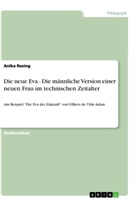 Anika Resing - Die neue Eva - Die männliche Version einer neuen Frau im technischen Zeitalter