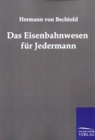Hermann Bechtold, Hermann Von Bechtold, Hermann von Bechtold - Das Eisenbahnwesen für Jedermann