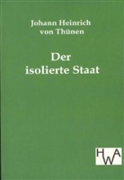 J. H. von Thünen, Johann H.  von Thünen, Johann Heinrich von Thünen, Johann von Thünen - Der isolierte Staat