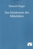 Heinrich Heppe - Das Schulwesen des Mittelalters