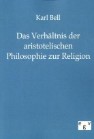 Karl Bell - Das Verhältnis der aristotelischen Philosophie zur Religion