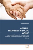 Christine Hamilton - AGEISM: PREVALENT IN SOCIAL WORK?