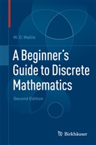 W D Wallis, W. D. Wallis, W.D. Wallis - A Beginner's Guide to Discrete Mathematics