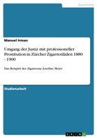 Manuel Irman - Umgang der Justiz mit professioneller Prostitution in Zürcher Zigarrenläden 1880 - 1900