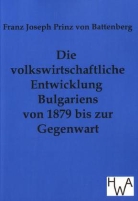 Franz J. Prinz von Battenberg, Franz Joseph Prinz von Battenberg, Franz Joseph von Battenberg, Franz J. Prinz Von Battenberg, Franz Joseph Prinz von Battenberg - Die Volkswirtschaftliche Entwicklung Bulgariens von 1879 bis zur Gegenwart