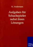 A. Anderssen, N Anderssen, N. Anderssen - Aufgaben für Schachspieler nebst ihren Lösungen
