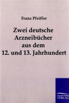Franz Pfeiffer - Zwei deutsche Arzneibücher aus dem 12. und 13. Jahrhundert