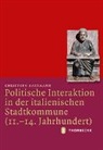 Christoph Dartmann - Politische Interaktion in der italienischen Stadtkommune (11.-14. Jahrhundert)