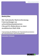 Dmitrij Ziles - Die Galvanische Hartverchromung - Untersuchungen an schwefelsäurekatalysierten Chrom(VI)-Elektrolyten in einer modifizierten Hull-Zelle