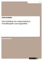 Michael Holtmann, Celia Knpfer, Celia Knüpfer - Das Verhältnis des strafrechtlichen Schuldbegriffs zum Angstaffekt
