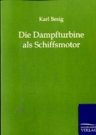 Karl Besig - Die Dampfturbine als Schiffsmotor