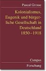 Pascal Grosse, Paul Grosse - Kolonialismus, Eugenik und bürgerliche Gesellschaft in Deutschland