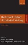 Stuart Macintyre, Stuart (EDT)/ Maiquashca MacIntyre, Juan Maiguashca, Attila Pok, Stuart Macintyre, Macintyre Stuart... - The Oxford History of Historical Writing