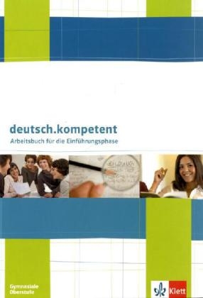 deutsch.kompetent: deutsch.kompetent. Einführungsphase - Arbeitsbuch Klasse 11-13