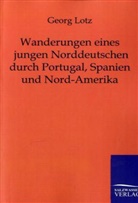 Georg Lotz - Wanderungen eines jungen Norddeutschen durch Portugal, Spanien und Nordamerika