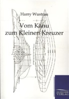 Harry Wustrau - Vom Kanu zum kleinen Kreuzer