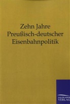 ohne Autor - Zehn Jahre Preußisch-deutscher Eisenbahnpolitik