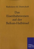 Radoslave M Dimtschoff, Radoslave M. Dimtschoff - Das Eisenbahnwesen auf der Balkan-Halbinsel