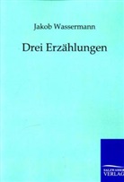 Jakob Wassermann - Drei Erzählungen