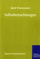 Jakob Wassermann - Selbstbetrachtungen
