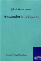 Jakob Wassermann - Alexander in Babylon
