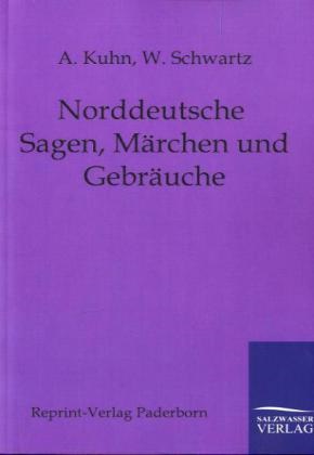Kuhn, A Kuhn, A. Kuhn, Adalbert Kuhn, W Schwartz, … - Norddeutsche Sagen, Märchen und Gebräuche